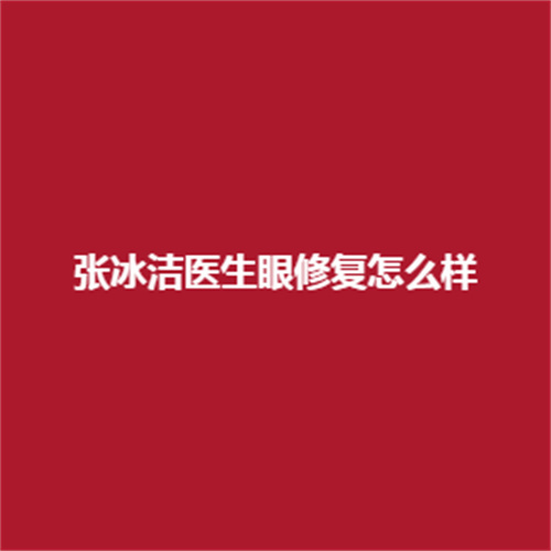張冰潔醫(yī)生眼修復(fù)技術(shù)怎么樣?可靠嗎?塑造的案例值得大家的信賴嗎?